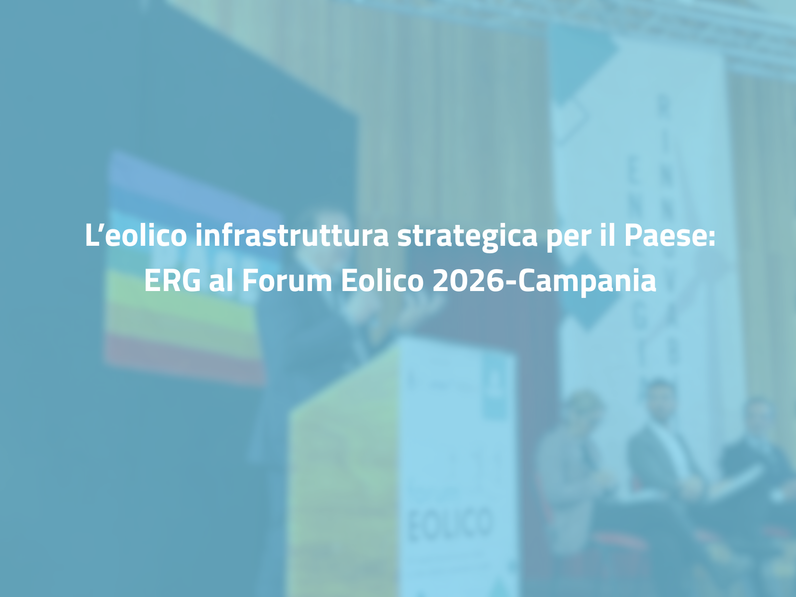 L’eolico infrastruttura strategica per il Paese: ERG al Forum Eolico 2026-Campania