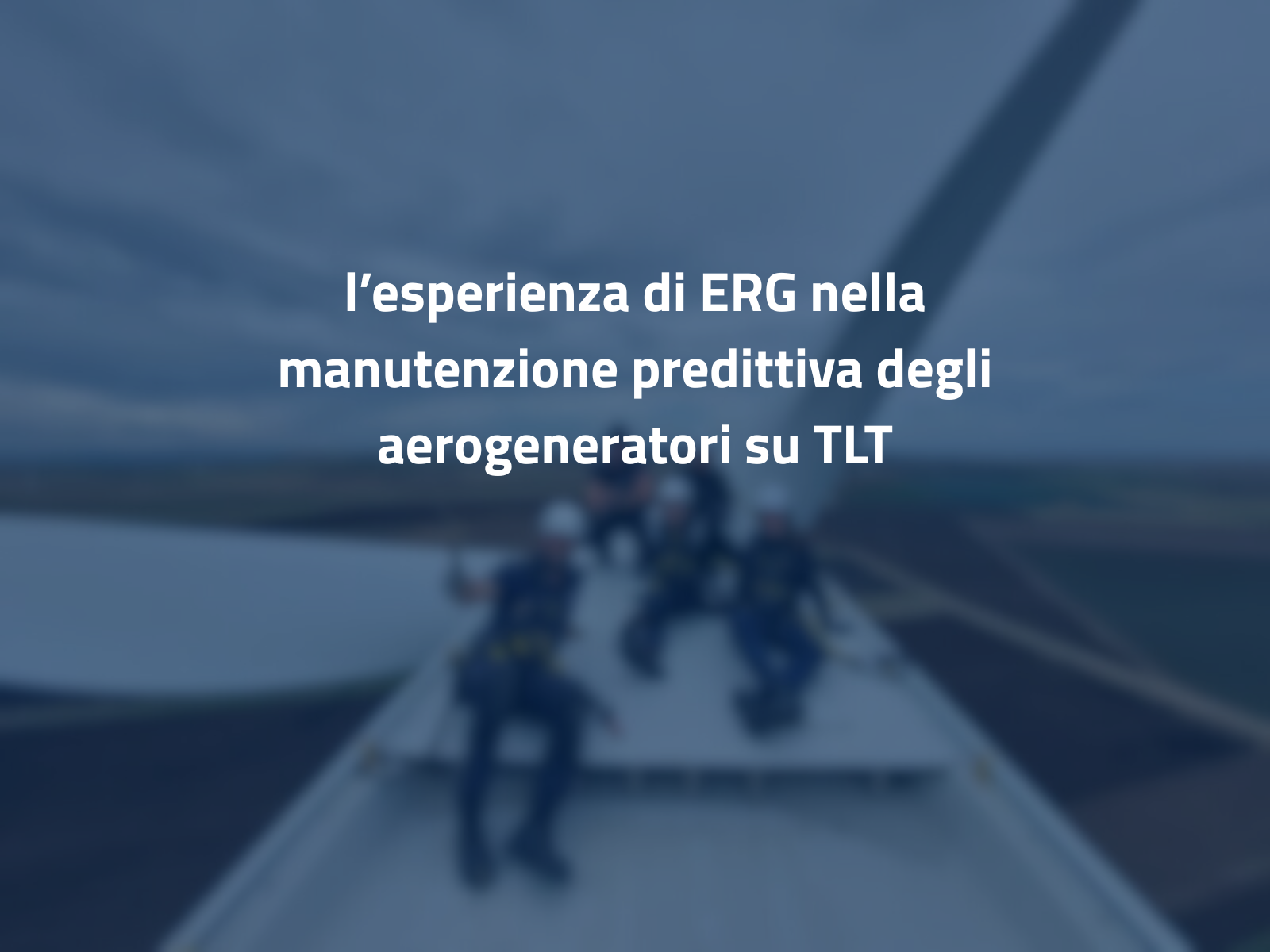 L’esperienza di ERG nella manutenzione predittiva degli aerogeneratori su TLT
