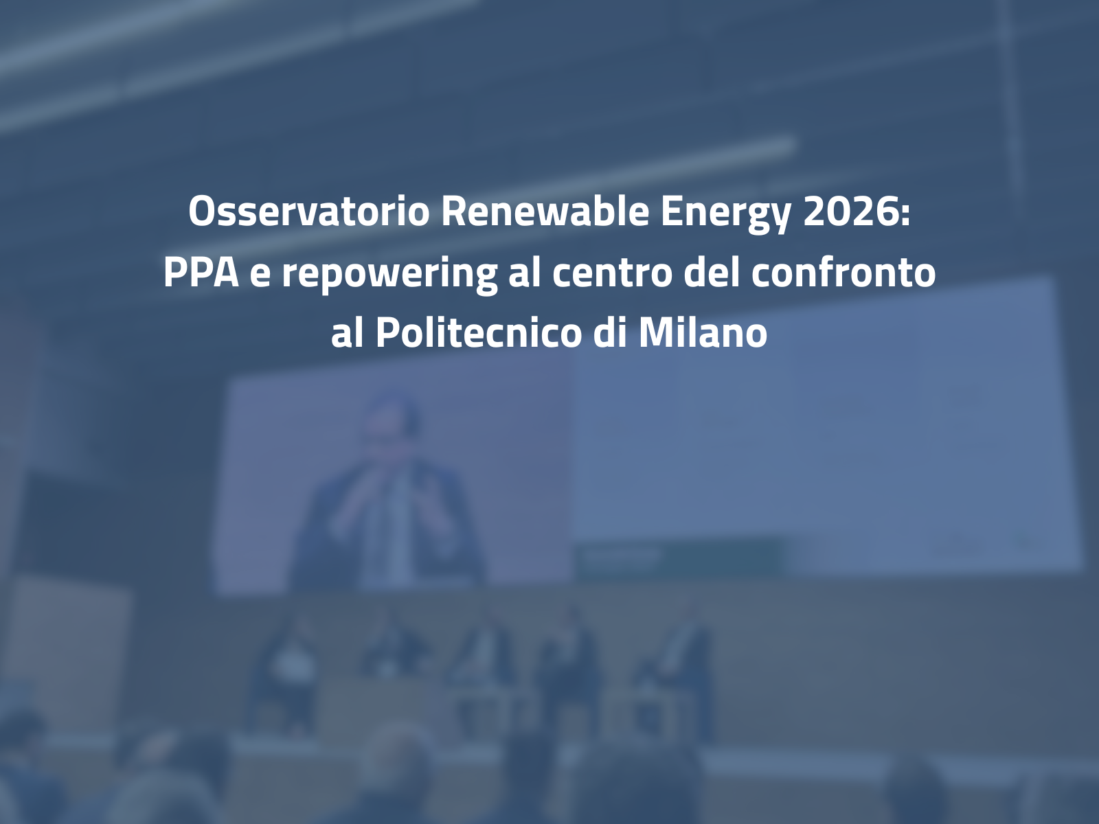Osservatorio Renewable Energy 2026: PPA e repowering al centro del confronto al Politecnico di Milano