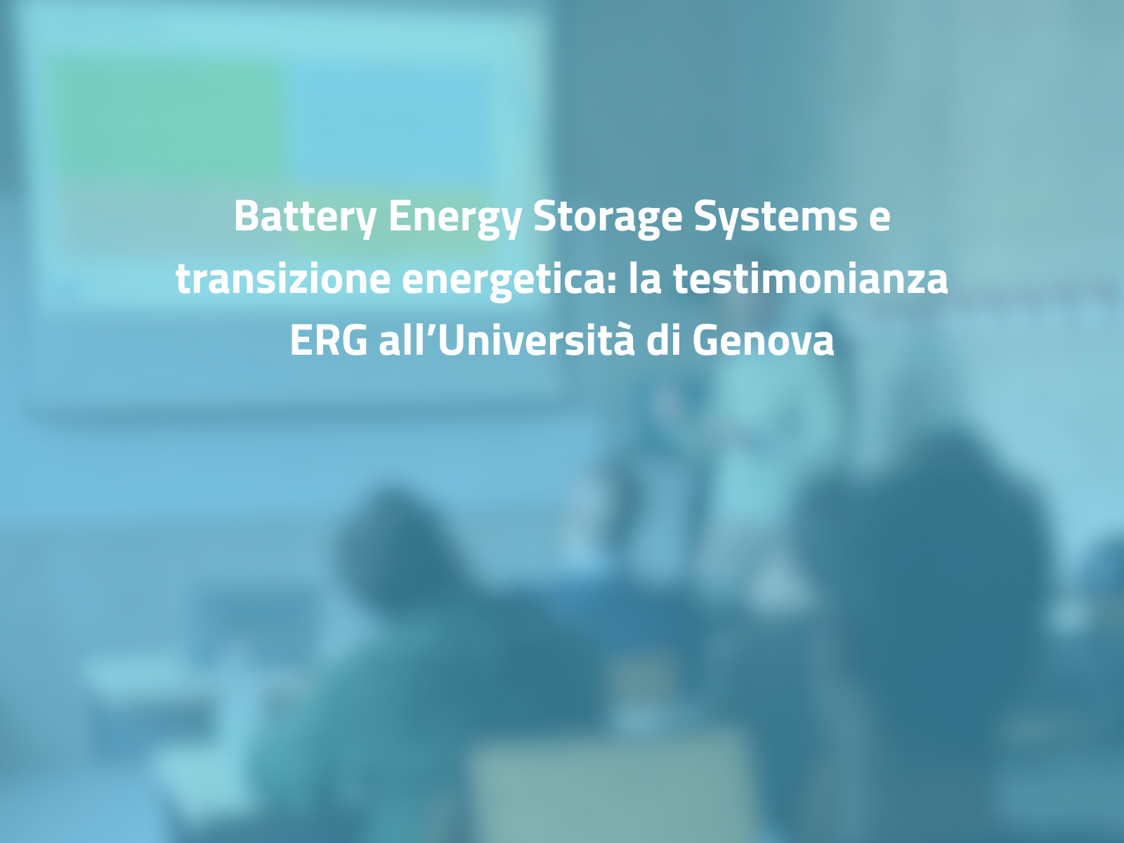 Battery Energy Storage Systems e transizione energetica: la testimonianza ERG all’Università di Genova